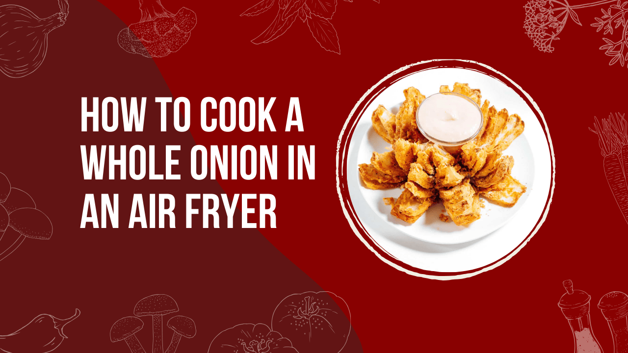 How To Cook A Whole Onion In An Air Fryer