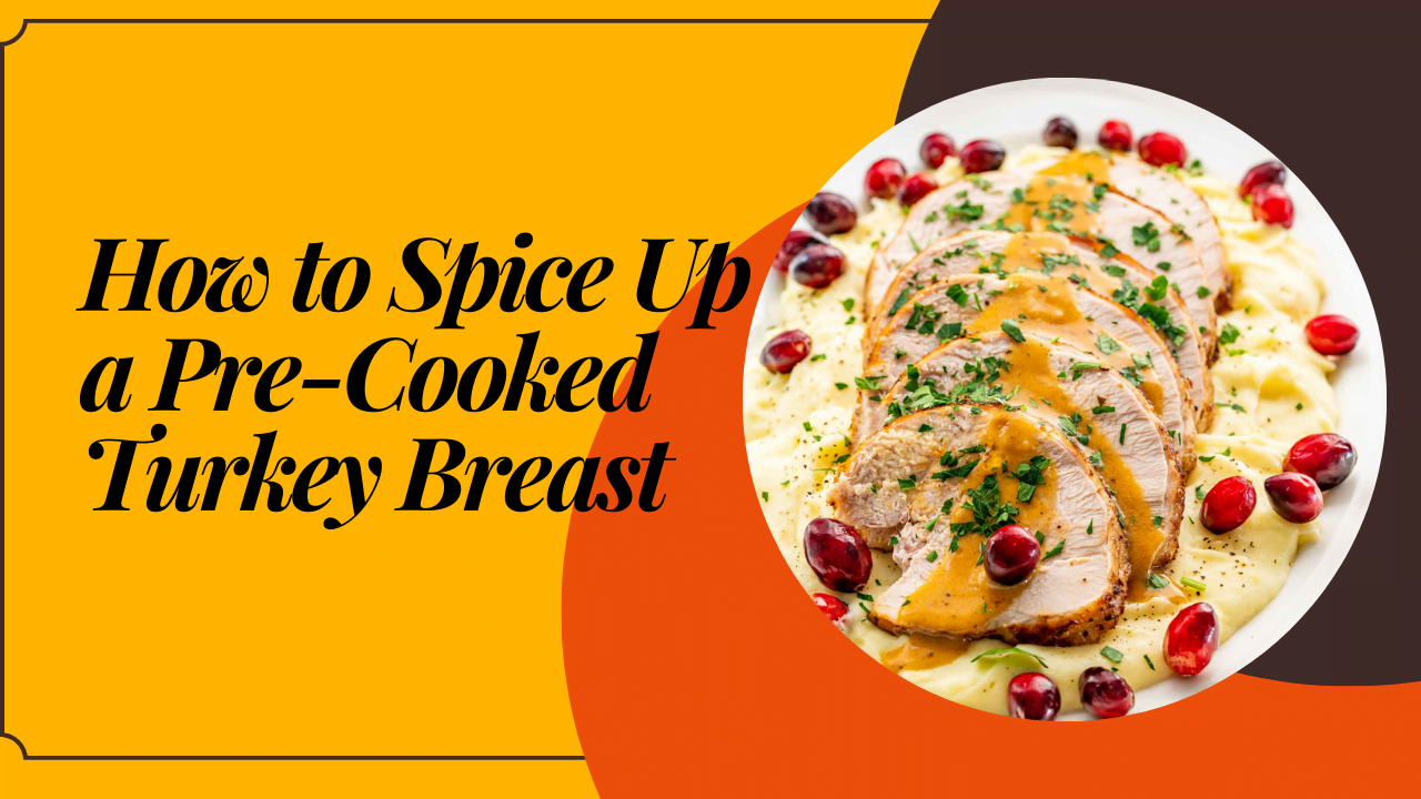 How to Spice up a Pre-Cooked Turkey Breast?